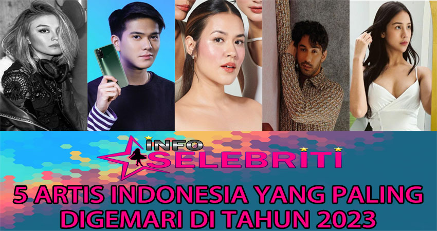 5 Artis Indonesia Yang Paling Digemari Di Tahun 2023